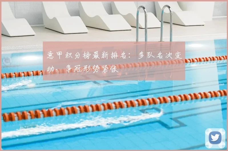 意甲积分榜最新排名：多队名次变动，争冠形势紧张