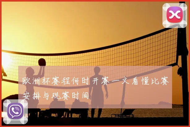 欧洲杯赛程何时开赛一文看懂比赛安排与观赛时间