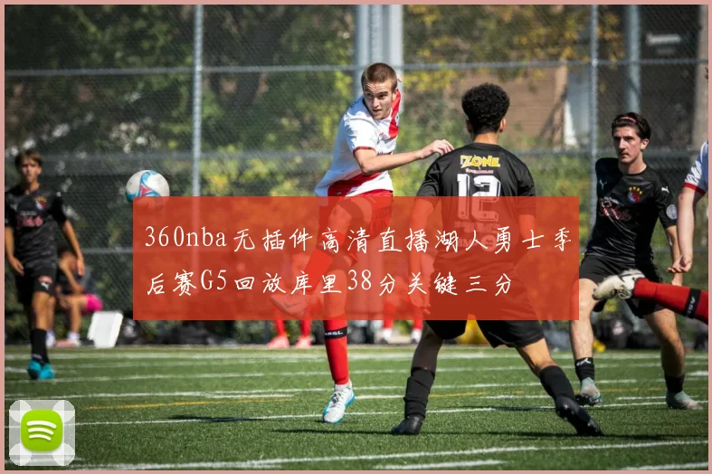 360nba无插件高清直播湖人勇士季后赛G5回放库里38分关键三分